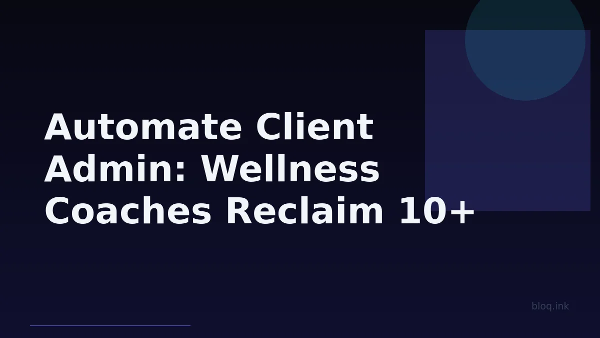 Automate Client Admin: Wellness Coaches Reclaim 10+ Hours Weekly with AI & Efficiency Tools